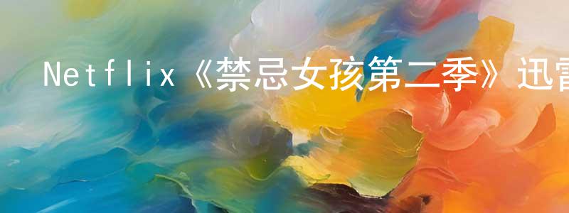 陳西云的動漫綜藝大全,Netflix《禁忌女孩第二季》迅雷下載/在線觀看/百度云-犯罪/歷史載-美劇天堂